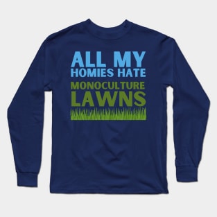 All my homies hate monoculture lawns Long Sleeve T-Shirt